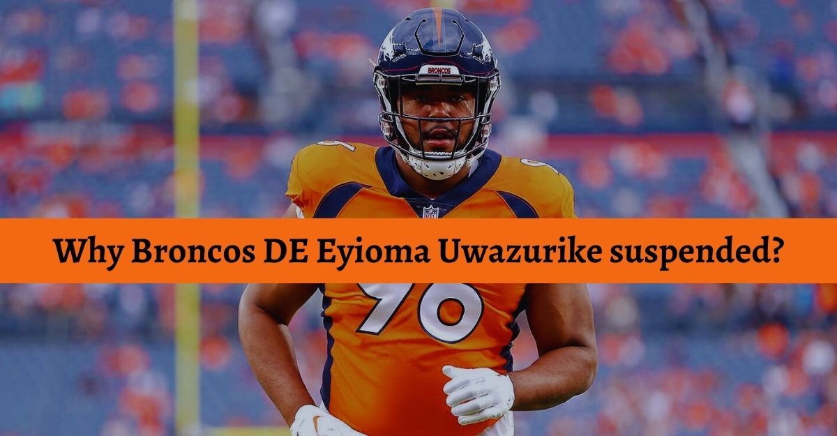 Why Broncos DE Eyioma Uwazurike suspended